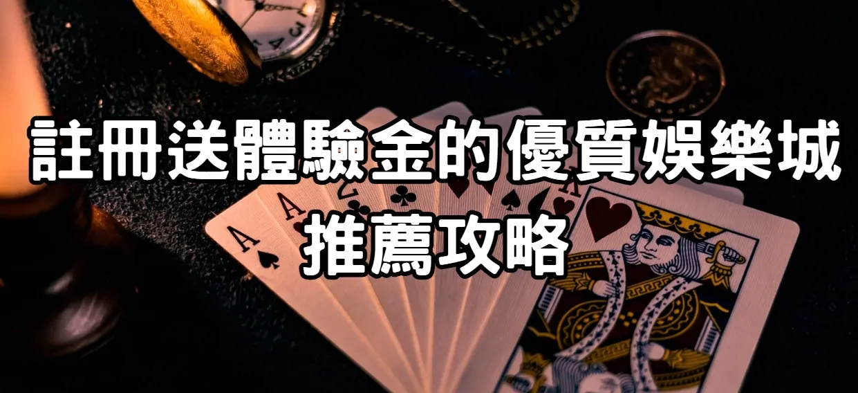 註冊送體驗金的優質娛樂城推薦攻略